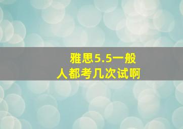 雅思5.5一般人都考几次试啊