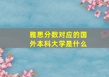 雅思分数对应的国外本科大学是什么