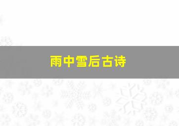 雨中雪后古诗