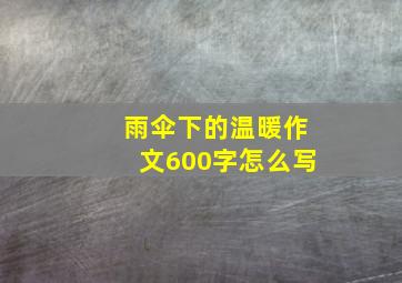 雨伞下的温暖作文600字怎么写