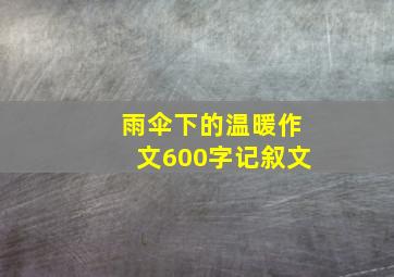 雨伞下的温暖作文600字记叙文