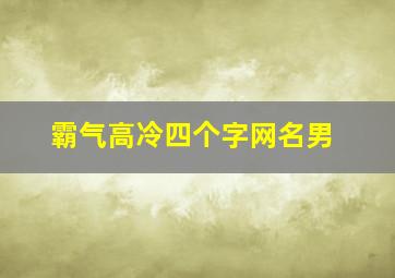 霸气高冷四个字网名男