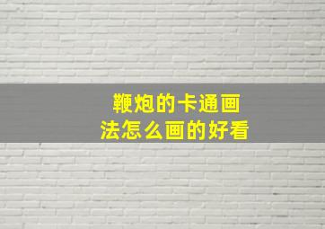 鞭炮的卡通画法怎么画的好看