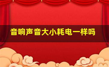 音响声音大小耗电一样吗