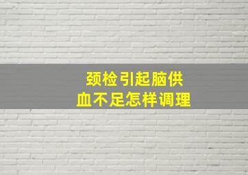 颈检引起脑供血不足怎样调理