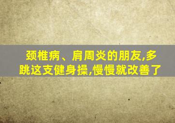 颈椎病、肩周炎的朋友,多跳这支健身操,慢慢就改善了