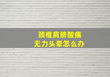 颈椎肩膀酸痛无力头晕怎么办