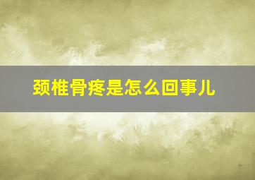 颈椎骨疼是怎么回事儿