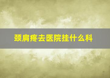 颈肩疼去医院挂什么科