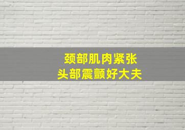 颈部肌肉紧张头部震颤好大夫