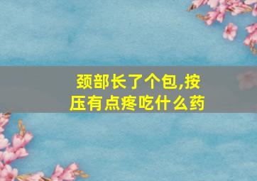 颈部长了个包,按压有点疼吃什么药