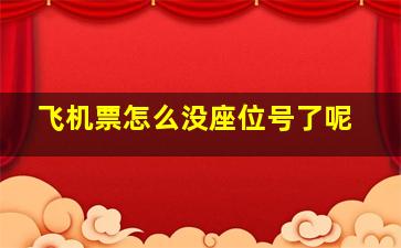 飞机票怎么没座位号了呢