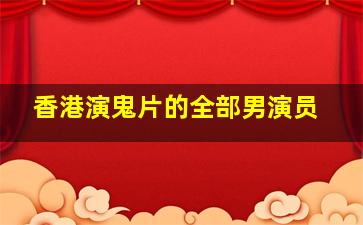 香港演鬼片的全部男演员