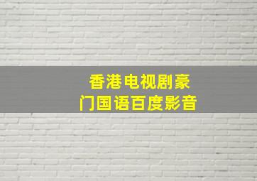 香港电视剧豪门国语百度影音