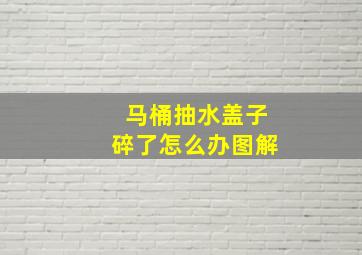 马桶抽水盖子碎了怎么办图解