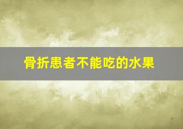 骨折患者不能吃的水果