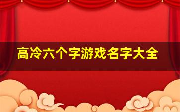 高冷六个字游戏名字大全