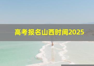 高考报名山西时间2025