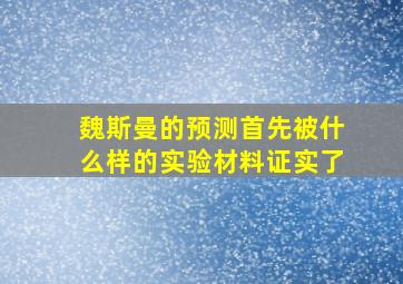 魏斯曼的预测首先被什么样的实验材料证实了