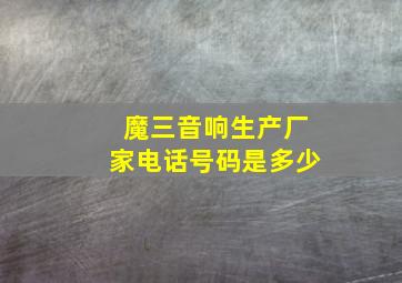 魔三音响生产厂家电话号码是多少