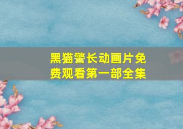 黑猫警长动画片免费观看第一部全集