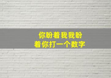 你盼着我我盼着你打一个数字