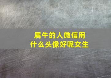 属牛的人微信用什么头像好呢女生