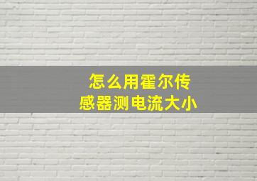 怎么用霍尔传感器测电流大小