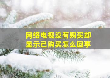 网络电视没有购买却显示已购买怎么回事